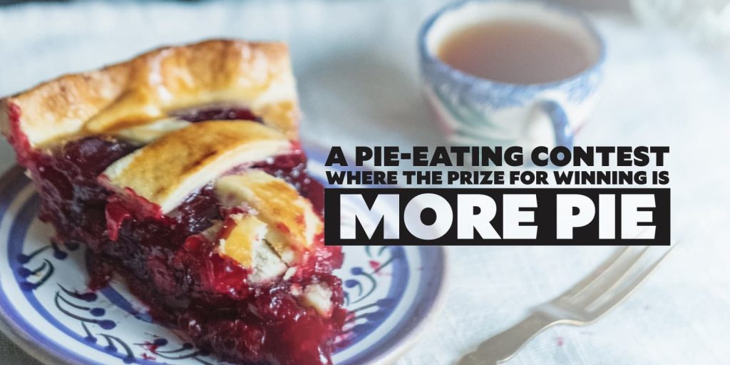 A Career Is A Pie Eating Contest And The Prize For Winning Is More Pie